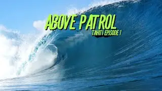 Above Patrol - Vlog Series - Tahiti Episode 1 | Teahupo’o Like You’ve Never Seen