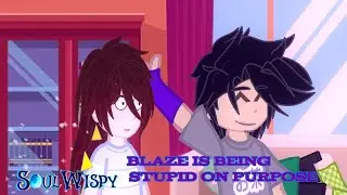 Blaze Is Being Stupid on Purpose | SoulWispy | Gacha Club |