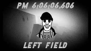PM 6:06:06.606 | LEFT FIELD