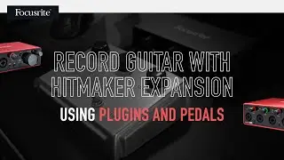 Using Plug-ins and Pedals - Recording Guitar with Hitmaker Expansion (video 6)