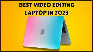 Top 4 Best Video Editing Laptop in 2023