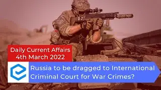 Russia to be dragged to International Criminal Court for War Crimes? | Daily Current Affairs UPSC