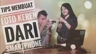 Tips Membuat Foto Keren Dari Smartphone