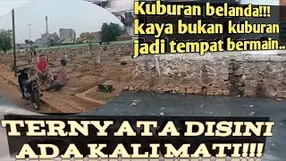 BARU TAU ADA KALI MATI DISINI⁉️ || KUBURAN BELANDA JADI TEMPAT BERMAIN‼️