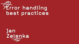 Error handling best practices   -   Jan Zelenka