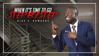 When It's Time To Go Step By Step.. - Alex E. Edwards - (KEEP GOING FORWARD) - MOTIVATIONAL SPEECH