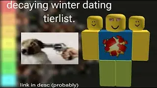 a decaying winter dating tierlist...