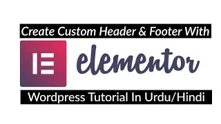 How To Create Custom Header & Footer By Using Free Elementor | Wordpress Urdu/ Hindi Tutorials