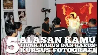 5 ALASAN KAMU TIDAK HARUS DAN HARUS KURSUS FOTOGRAFI
