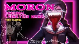 MORON / ORIGINAL ANIMATION MEME / FT. TOKO FUKAWA / DANGANRONPA THH