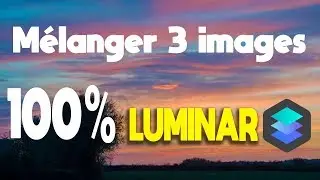 LUMINAR 2018 - Un digital blending COMPLET de 3 images - 100% masque de luminosité (HDR)