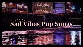 [playlist] Sad vibes pop songs in 2020s, music for after work