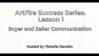 Pro Buyer & Seller Communication: ArtFire Success Series - Lesson 1