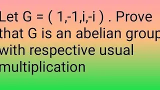 Let G = ( 1,-1,i,-i ) . Prove that G is an abelian group with respective usual multiplication