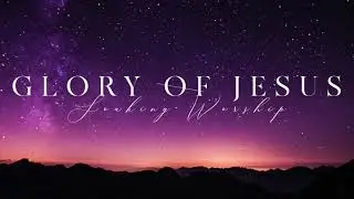 SOAKING WORSHIP // GLORY OF JESUS - 1 Hour of Spontaneous Instrumental Worship