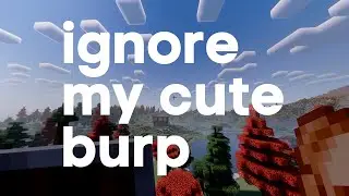 Minecraft but ignore my cute burp