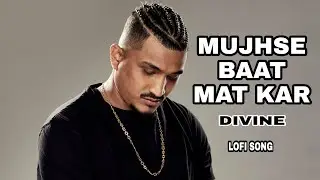 Mujhse Baat Mat Kar Mujhe Maaf Mat Kar | Mujhe Maaf Mat Kar Divine | Mujhse Baat Mat Kar Divine