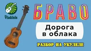 БРАВО - ДОРОГА В ОБЛАКА разбор на укулеле