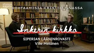 Kohtaamisia kristikunnassa: Inkerin kirkko – Siperian lääninrovasti Ville Melanen