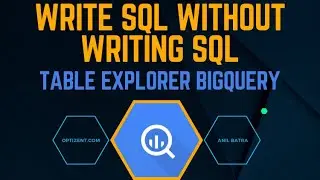 Table Explorer BigQuery - What, Why and How
