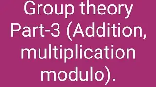 Group theory part-3 (Addition and multiplication modulo)