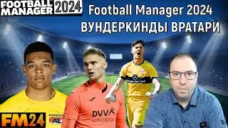 Football Manager 2024 Вундеркинды вратари. ГАЙД