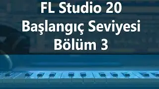 FL Studio 20: Başlangıç Seviyesi Eğitimi (Bölüm 3)