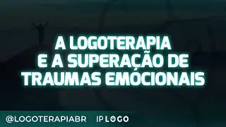 A Logoterapia e a Superação de Traumas Emocionais