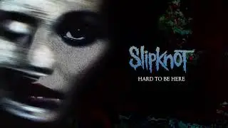 Slipknot - Hard To Be Here