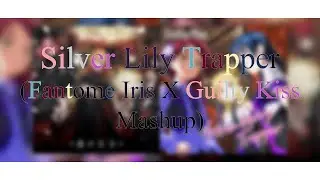 Silver Lily Trapper (Fantome Iris X Guilty Kiss Mashup)