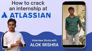 How to crack an internship at ATLASSIAN ? || ALOK MISHRA || Interview shots with Alok Mishra
