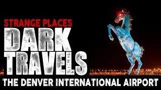 Strange Places Dark Travels #1 The Denver International Airport