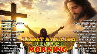 Tagalog Christian Worship Songs 2026 🙏 Best Filipino Praise & Worship Playlist | Lahat ay Sa Iyo