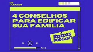 #08 - 4 CONSELHOS PARA EDIFICAR SUA FAMÍLIA - Junior Linhares | Raízes PODCAST