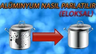 ALÜMİNYUM TENCERE, ÇAYDANLIK Vb. NASIL PARLATILIR?  (ELOKSAL)