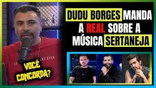 Vc acredita que DUDU BORGES produtor músical falou isso do SERTANEJO atual?