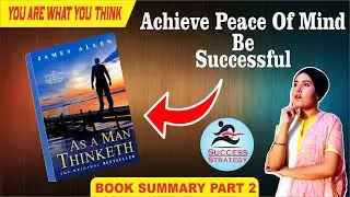 As A Man Thinketh Book Summary by James Allen (PART-2) | How to get peace of mind | Success Strategy