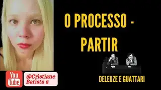 O PROCESSO - PARTIR |  DELEUZE E GUATTARI | AUDIOBOOK