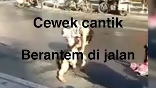 CEWEK CANTIK BERANTEM DI JALAN