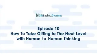 How To Take Gifting to The Next Level with Human-to-Human Thinking