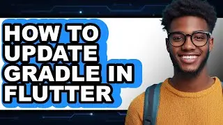 How to Update Gradle in Flutter - Easy Guide