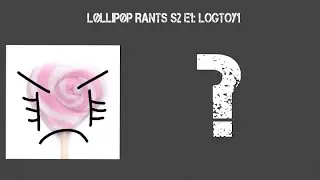 Løllipøp Rants S2 E1: Logtoy1