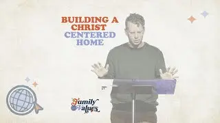 Family Values - Building a Christ Centered Home - Week One
