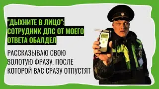 Дыхните в лицо: ДПСник от моего ответа обалдел. Рассказываю свою Фразу, после которой сразу отпустят