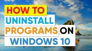 How to Uninstall Programs on Windows 10 | Step-by-Step Guide