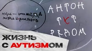 АНТОН ТУТ РЯДОМ. Как живут люди с аутизмом и как им помочь