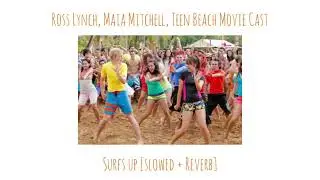 Ross Lynch, Maia Mitchell, Teen Beach Movie Cast - Surf's Up [slowed + reverb]