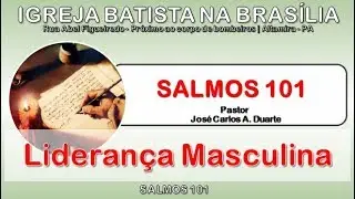 Salmos 101 - Liderança Masculina - Pregação Expositiva