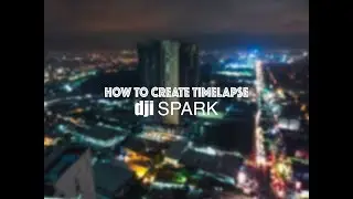 STEP BY STEP GUIDE IN MAKING TIMELAPSE/HYPERLAPSE WITH DJI SPARK