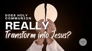 Does Holy Communion REALLY transform into Jesus?